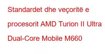 Standardet dhe veçoritë e procesorit AMD Turion II Ultra Dual-Core Mobile M660